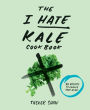 Alternative view 1 of The I Hate Kale Cookbook: 35 Recipes to Change Your Mind