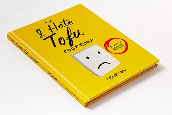 The I Hate Tofu Cookbook: 35 Recipes to Change Your Mind