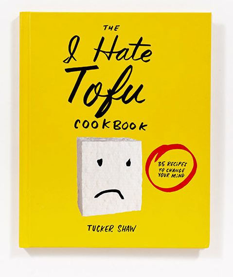 The I Hate Tofu Cookbook: 35 Recipes to Change Your Mind