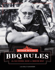 Title: Myron Mixon's BBQ Rules: The Old-School Guide to Smoking Meat, Author: Myron Mixon