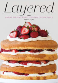 Title: Layered: Baking, Building, and Styling Spectacular Cakes, Author: Tessa Huff