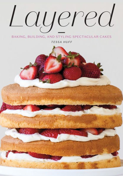 Layered: Baking, Building, and Styling Spectacular Cakes