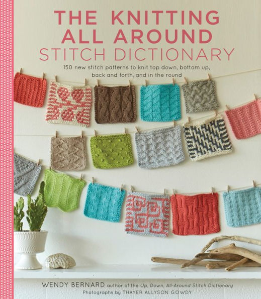 The Knitting All Around Stitch Dictionary: 150 new stitch patterns to knit top down, bottom up, back and forth & in the round