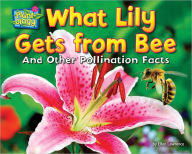 Title: What Lily Gets from Bee: And Other Pollination Facts, Author: Ellen Lawrence