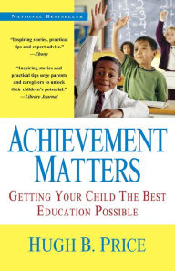 Title: Achievement Matters: Getting Your Child The Best Education Possible, Author: Hugh B. Price