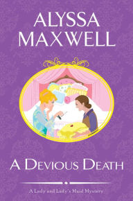 Title: A Devious Death (Lady and Lady's Maid Series #3), Author: Alyssa Maxwell