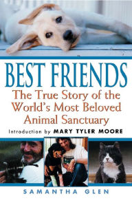 Title: Best Friends: The True Story of the World's Most Beloved Animal Sanctuary, Author: Samantha Glen