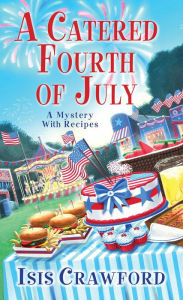 Title: A Catered Fourth of July (Mystery with Recipes Series #10), Author: Isis Crawford