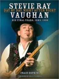 Title: Stevie Ray Vaughan: Day by Day, Night After Night: His Final Years, 1983-1990, Author: Craig Hopkins
