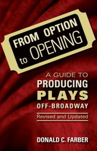 Title: From Option to Opening: A Guide to Producing Plays Off-Broadway, Author: Donald C. Farber