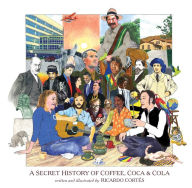 Title: A Secret History of Coffee, Coca & Cola, Author: Ricardo Cortés