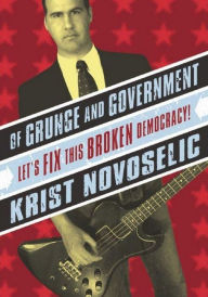 Title: Of Grunge and Government: Let's Fix This Broken Democracy!, Author: Krist Novoselic