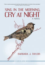 Title: Sing in the Morning, Cry at Night, Author: Barbara J. Taylor