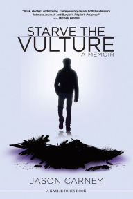 Title: Starve the Vulture: A Memoir, Author: Jason Carney