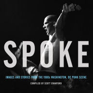 Title: Spoke: Images and Stories from the 1980s Washington, DC Punk Scene, Author: Scott Crawford