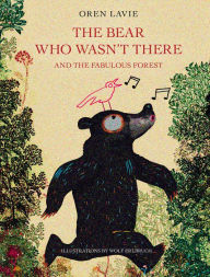 Title: The Bear Who Wasn't There: And the Fabulous Forest, Author: Oren Lavie