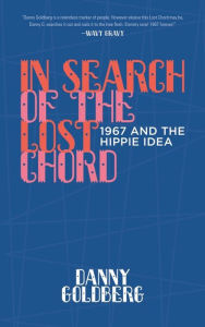 Title: In Search of the Lost Chord: 1967 and the Hippie Idea, Author: Danny  Goldberg