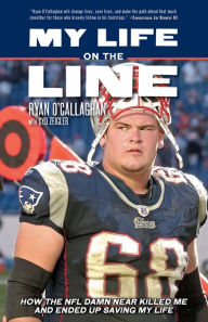 Free audio ebooks download My Life on the Line: How the NFL Damn Near Killed Me, and Ended Up Saving My Life by Ryan O'Callaghan, Cyd Zeigler
