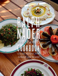 Download free epub ebooks google The Ralph Nader and Family Cookbook: Classic Recipes from Lebanon and Beyond by Ralph Nader