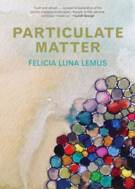 Title: Particulate Matter, Author: Felicia Luna Lemus