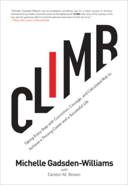 Climb: Taking Every Step with Conviction, Courage, and Calculated Risk to Achieve a Thriving Career Successful Life