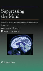 Title: Suppressing the Mind: Anesthetic Modulation of Memory and Consciousness / Edition 1, Author: Anthony Hudetz