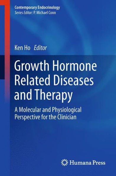 Growth Hormone Related Diseases and Therapy: A Molecular and Physiological Perspective for the Clinician / Edition 1