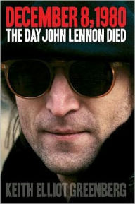 Title: December 8, 1980: The Day John Lennon Died, Author: Keith Elliot Greenberg