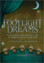 Footlight Dreams: Following Your Passion for a Career in Musical Theatre A Guide for Performers, Parents and Teachers