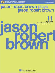 Title: Jason Robert Brown Plays Jason Robert Brown: With a CD of Recorded Piano Accompaniments Performed by Jason Robert Brown Women's Edition, Book/CD, Author: Jason Robert Brown