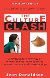 Title: Culture Clash: A Revolutionary New Way of Understanding the Relationship Between Humans and Domestic Dogs, Author: Jean Donaldson