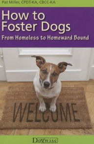 Title: How to Foster Dogs : From Homeless to Homeward Bound, Author: Pat Miller