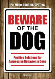 Title: Beware of the Dog: Positive Solutions for Aggressive Behavior in Dogs, Author: Pat Miller