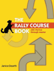 Title: The Rally Course Book: AKC Novice Through Master, Author: Janice Dearth