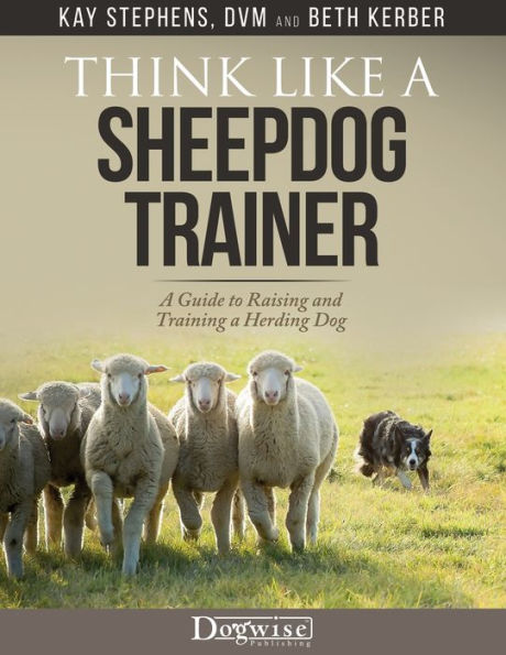 Think Like a Sheepdog Trainer - Guide to Raising and Training Herding Dog