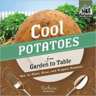 Title: Cool Potatoes from Garden to Table: How to Plant, Grow, and Prepare Potatoes, Author: Katherine Hengel