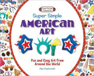 Title: Super Simple American Art: Fun and Easy Art from Around the World, Author: Alex Kuskowski