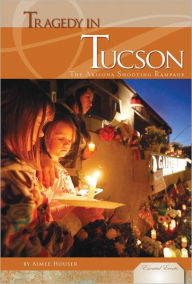 Title: Tragedy in Tucson: The Arizona Shooting Rampage, Author: Aimee Houser