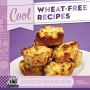 Cool Wheat-Free Recipes: Delicious & Fun Foods Without Gluten