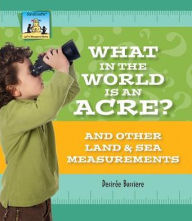 Title: What in the World Is an Acre? And Other Land & Sea Measurements, Author: Desirée Bussiere