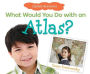 What Would You Do with an Atlas?