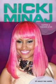 Title: Nicki Minaj: Rapper & Fashion Star, Author: Ashley Rae Harris