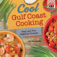 Title: Cool Gulf Coast Cooking: Easy and Fun Regional Recipes, Author: Alex Kuskowski