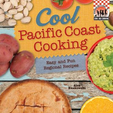 Cool Pacific Coast Cooking: Easy and Fun Regional Recipes