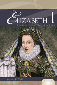 Title: Elizabeth I: English Renaissance Queen, Author: Mary K. Pratt