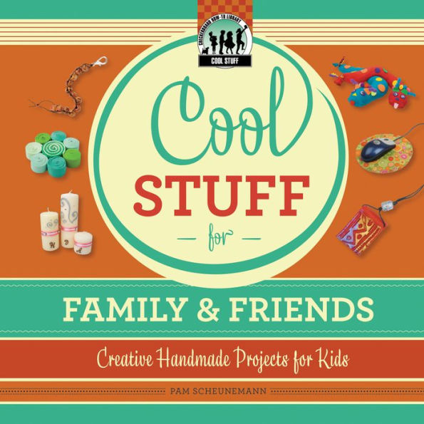 Cool Stuff for Family & Friends: Creative Handmade Projects for Kids eBook