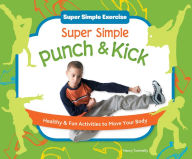 Title: Super Simple Punch & Kick: Healthy & Fun Activities to Move Your Body eBook, Author: Nancy Tuminelly