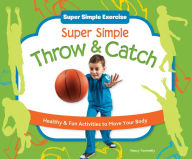 Title: Super Simple Throw & Catch: Healthy & Fun Activities to Move Your Body eBook, Author: Nancy Tuminelly