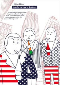 Title: How To Survive In Business: The essential guide to the the stupid things we do in our day to day business life., Author: richard bloss