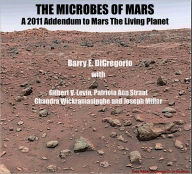Title: THE MICROBES OF MARS: A 2011 Addendum to Mars: The Living Planet, Author: Barry E. DiGregorio